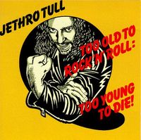 Jethro Tull - Too Old to Rock 'n' Roll: Too Young to Die!